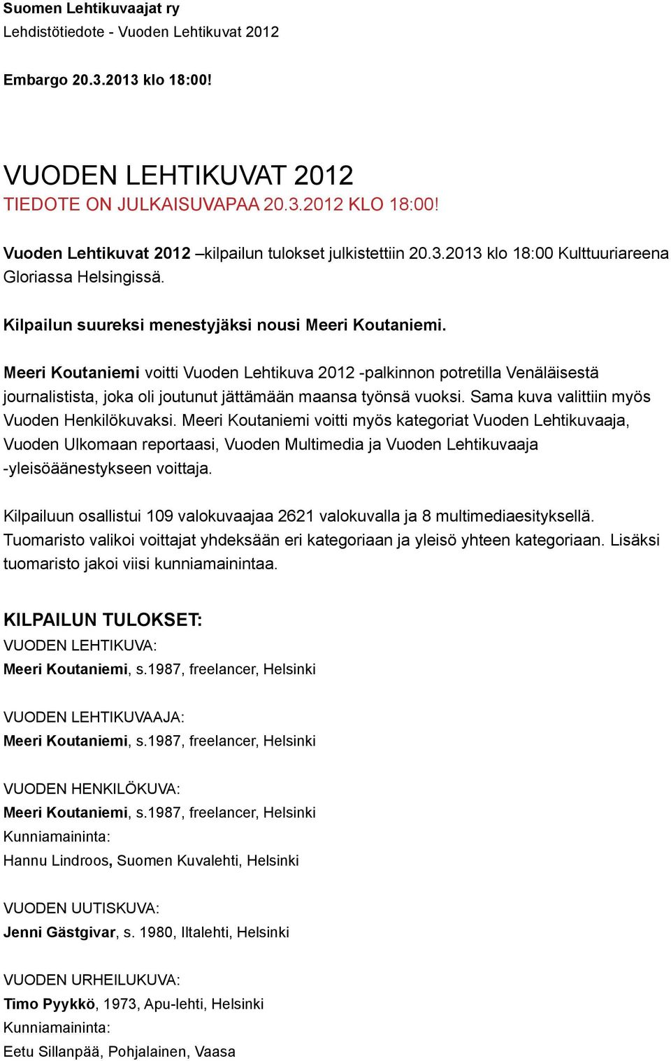 Meeri Koutaniemi voitti Vuoden Lehtikuva 2012 -palkinnon potretilla Venäläisestä journalistista, joka oli joutunut jättämään maansa työnsä vuoksi. Sama kuva valittiin myös Vuoden Henkilökuvaksi.