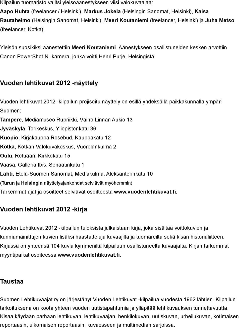 Äänestykseen osallistuneiden kesken arvottiin Canon PowerShot N -kamera, jonka voitti Henri Purje, Helsingistä.