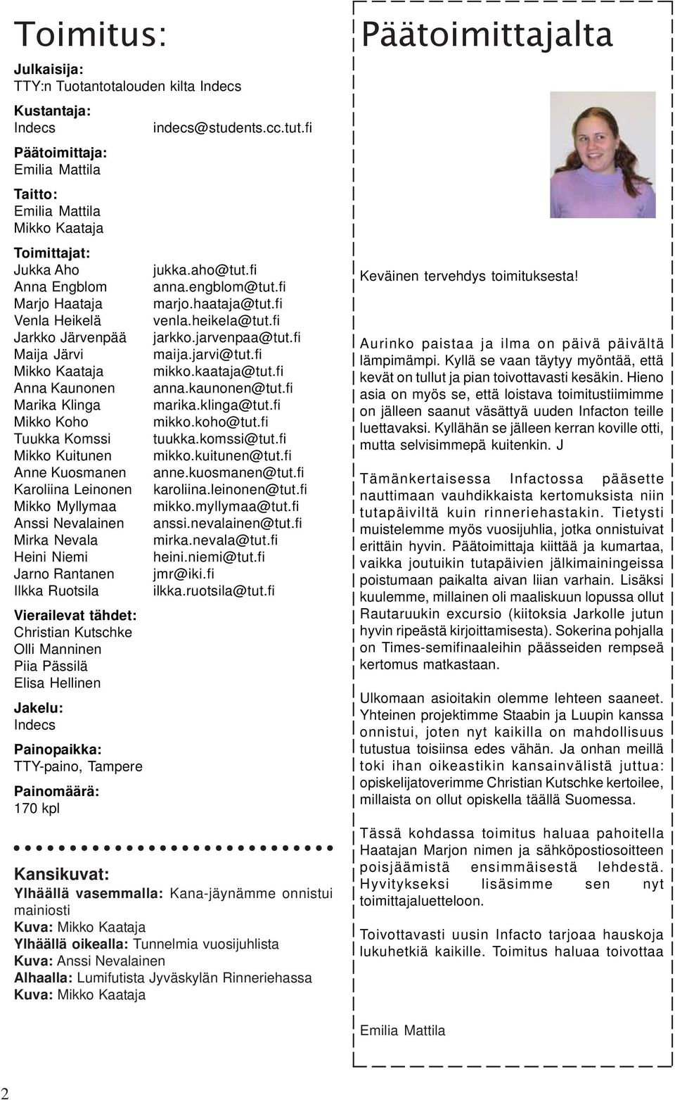 Klinga Mikko Koho Tuukka Komssi Mikko Kuitunen Anne Kuosmanen Karoliina Leinonen Mikko Myllymaa Anssi Nevalainen Mirka Nevala Heini Niemi Jarno Rantanen Ilkka Ruotsila Vierailevat tähdet: Christian