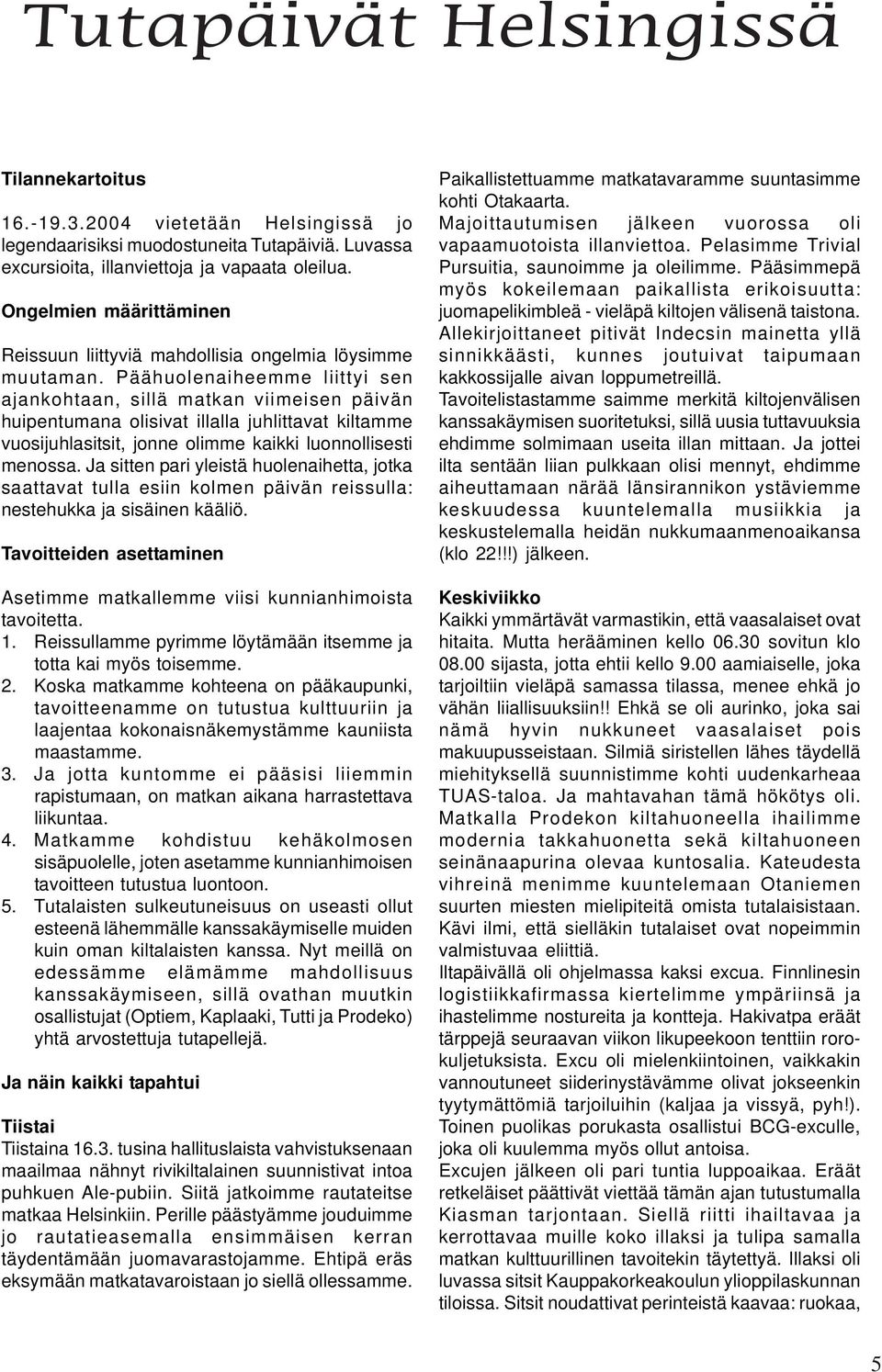 Päähuolenaiheemme liittyi sen ajankohtaan, sillä matkan viimeisen päivän huipentumana olisivat illalla juhlittavat kiltamme vuosijuhlasitsit, jonne olimme kaikki luonnollisesti menossa.