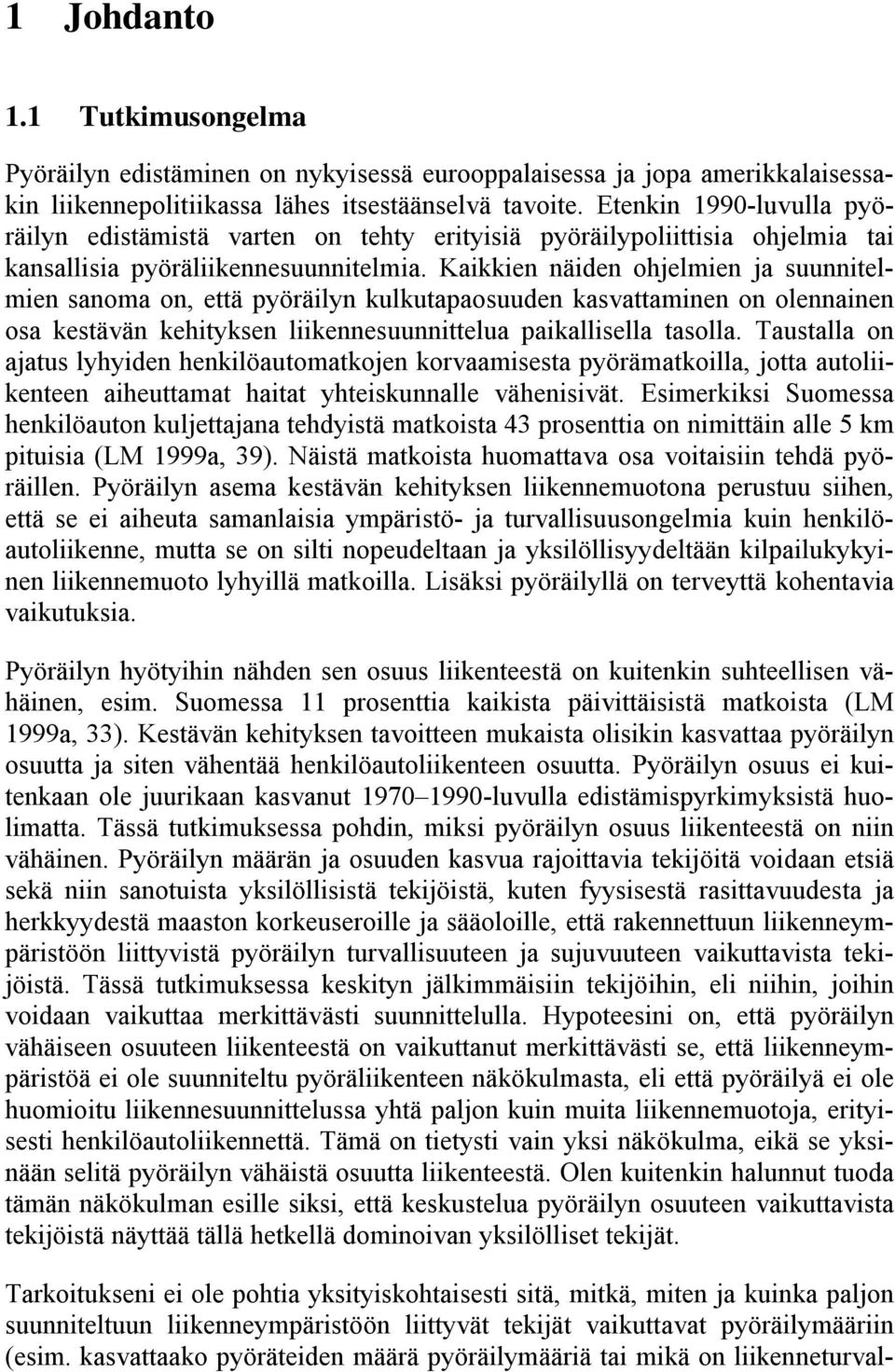 Kaikkien näiden ohjelmien ja suunnitelmien sanoma on, että pyöräilyn kulkutapaosuuden kasvattaminen on olennainen osa kestävän kehityksen liikennesuunnittelua paikallisella tasolla.