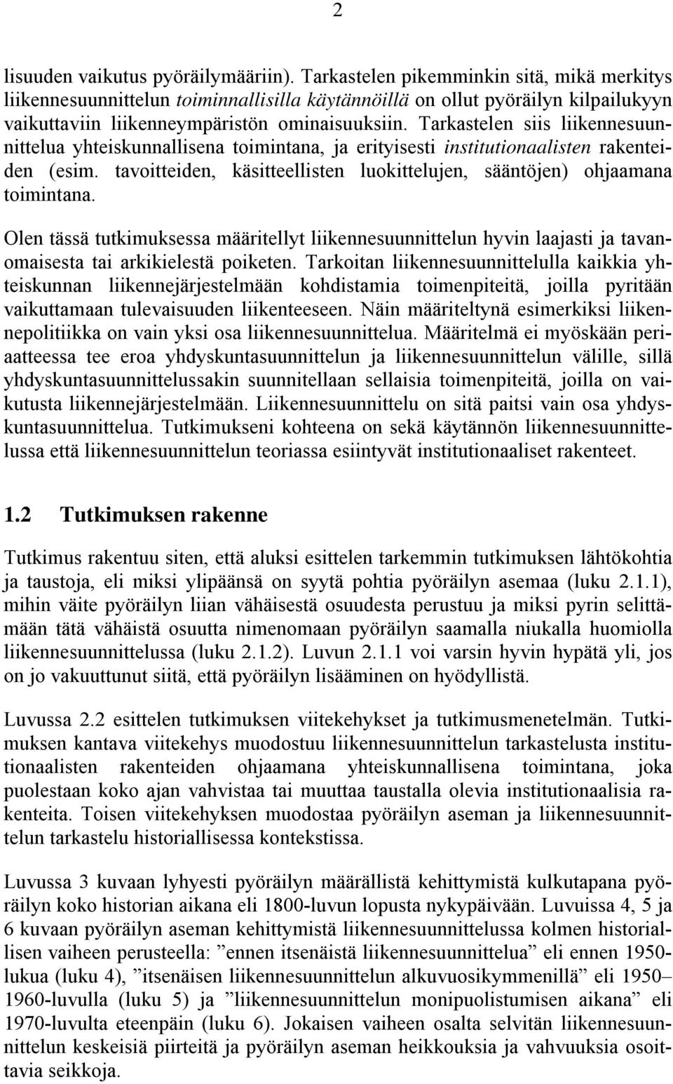 Tarkastelen siis liikennesuunnittelua yhteiskunnallisena toimintana, ja erityisesti institutionaalisten rakenteiden (esim. tavoitteiden, käsitteellisten luokittelujen, sääntöjen) ohjaamana toimintana.