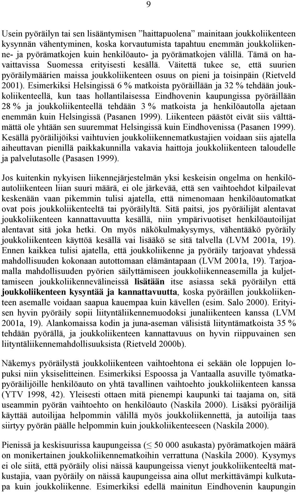 Esimerkiksi Helsingissä 6 % matkoista pyöräillään ja 32 % tehdään joukkoliikenteellä, kun taas hollantilaisessa Eindhovenin kaupungissa pyöräillään 28 % ja joukkoliikenteellä tehdään 3 % matkoista ja