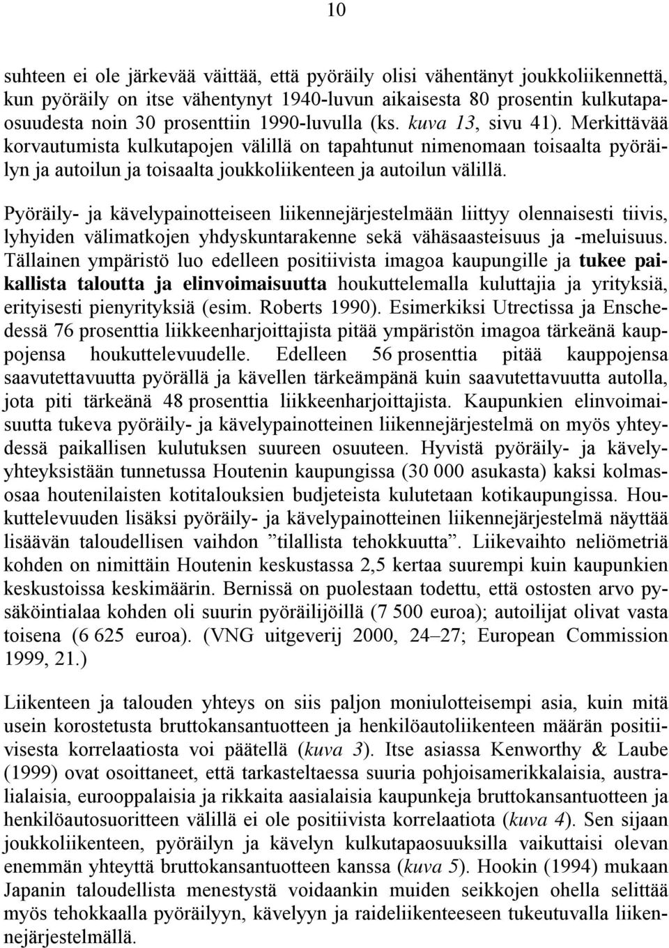 Pyöräily- ja kävelypainotteiseen liikennejärjestelmään liittyy olennaisesti tiivis, lyhyiden välimatkojen yhdyskuntarakenne sekä vähäsaasteisuus ja -meluisuus.