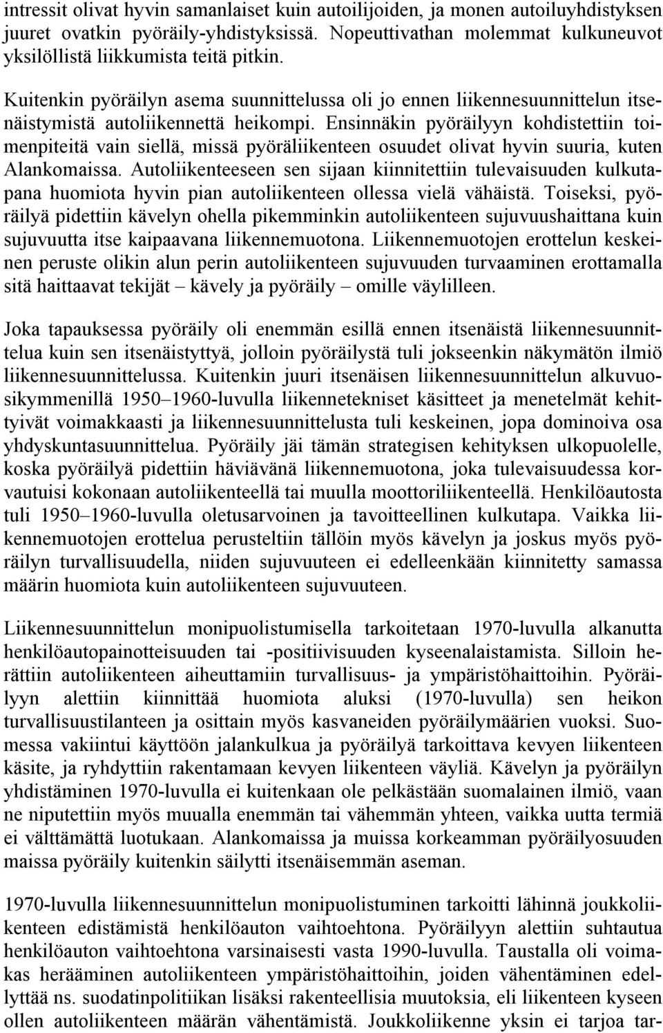 Ensinnäkin pyöräilyyn kohdistettiin toimenpiteitä vain siellä, missä pyöräliikenteen osuudet olivat hyvin suuria, kuten Alankomaissa.