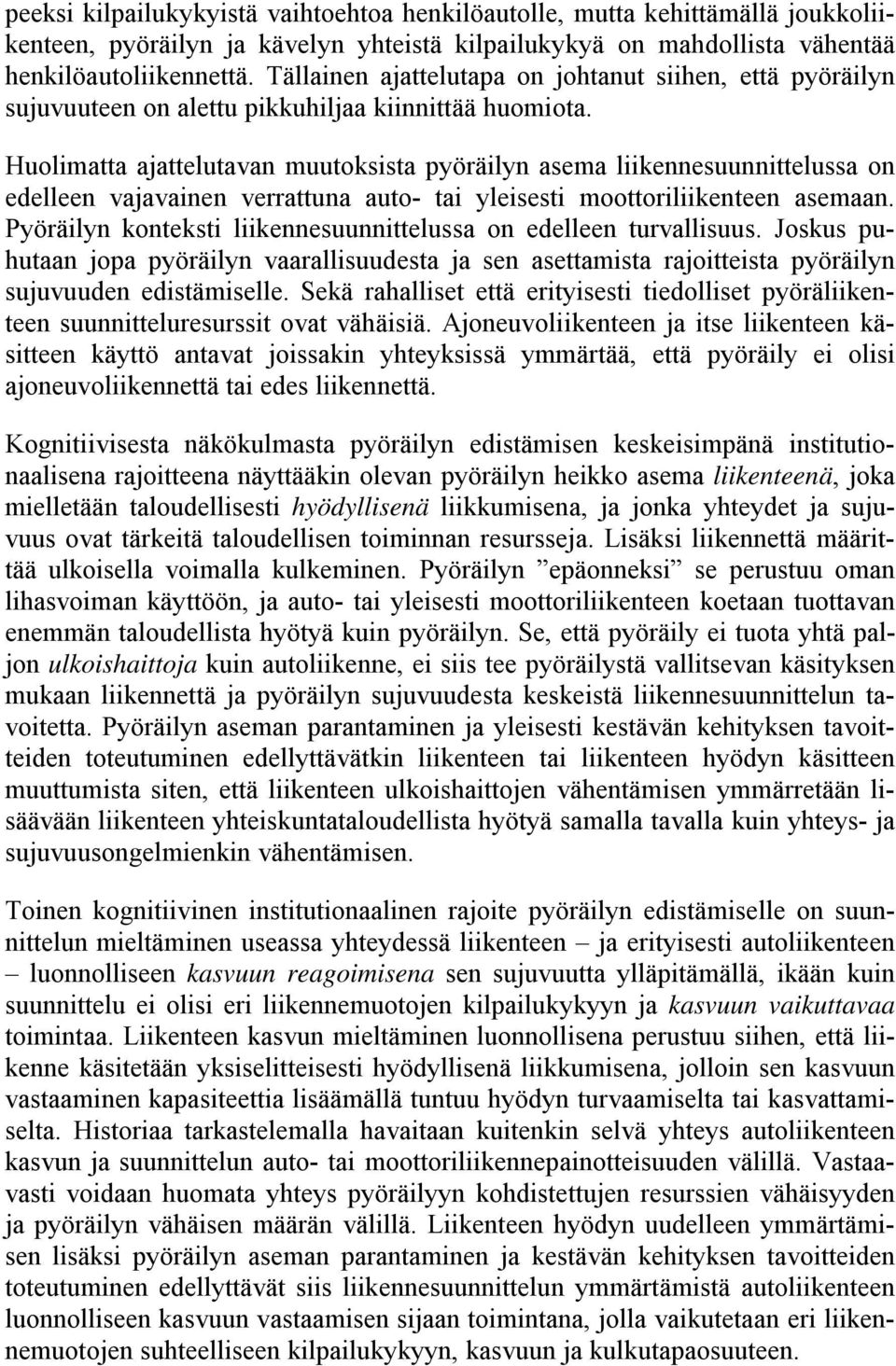 Huolimatta ajattelutavan muutoksista pyöräilyn asema liikennesuunnittelussa on edelleen vajavainen verrattuna auto- tai yleisesti moottoriliikenteen asemaan.