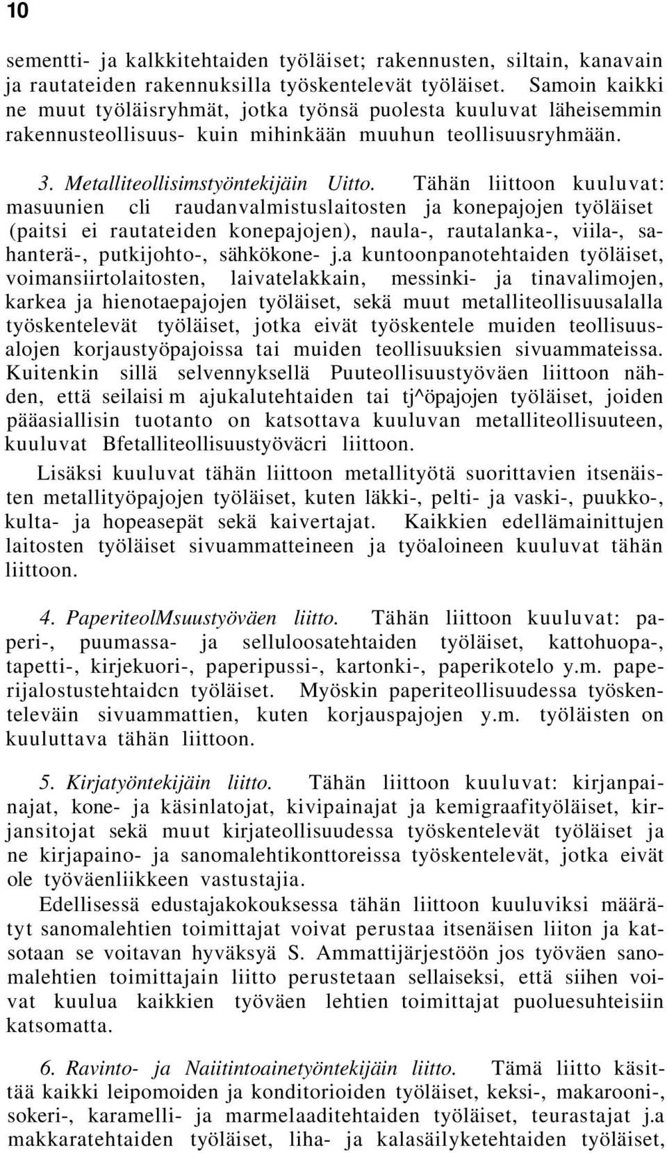 Tähän liittoon kuuluvat: masuunien cli raudanvalmistuslaitosten ja konepajojen työläiset (paitsi ei rautateiden konepajojen), naula-, rautalanka-, viila-, sahanterä-, putkijohto-, sähkökone- j.