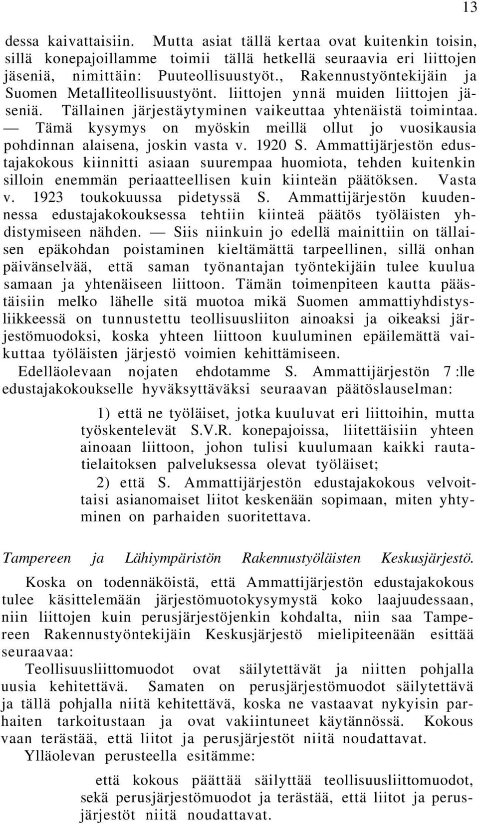 Tämä kysymys on myöskin meillä ollut jo vuosikausia pohdinnan alaisena, joskin vasta v. 1920 S.