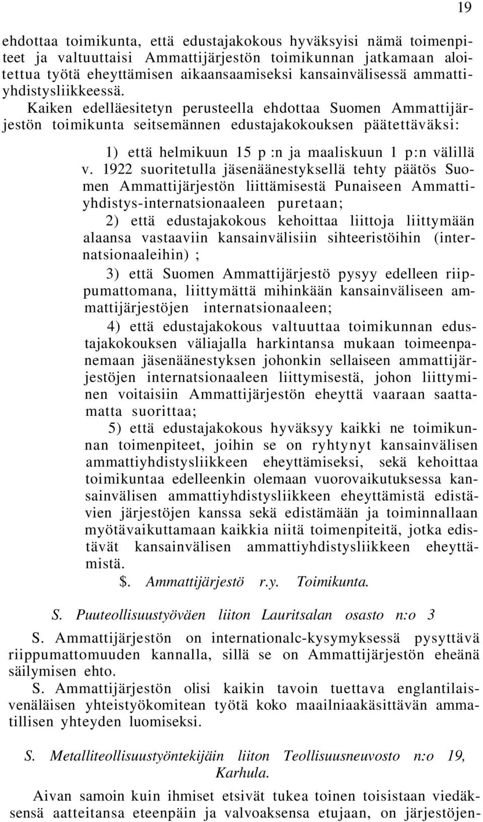 Kaiken edelläesitetyn perusteella ehdottaa Suomen Ammattijärjestön toimikunta seitsemännen edustajakokouksen päätettäväksi: 19 1) että helmikuun 15 p :n ja maaliskuun 1 p:n välillä v.