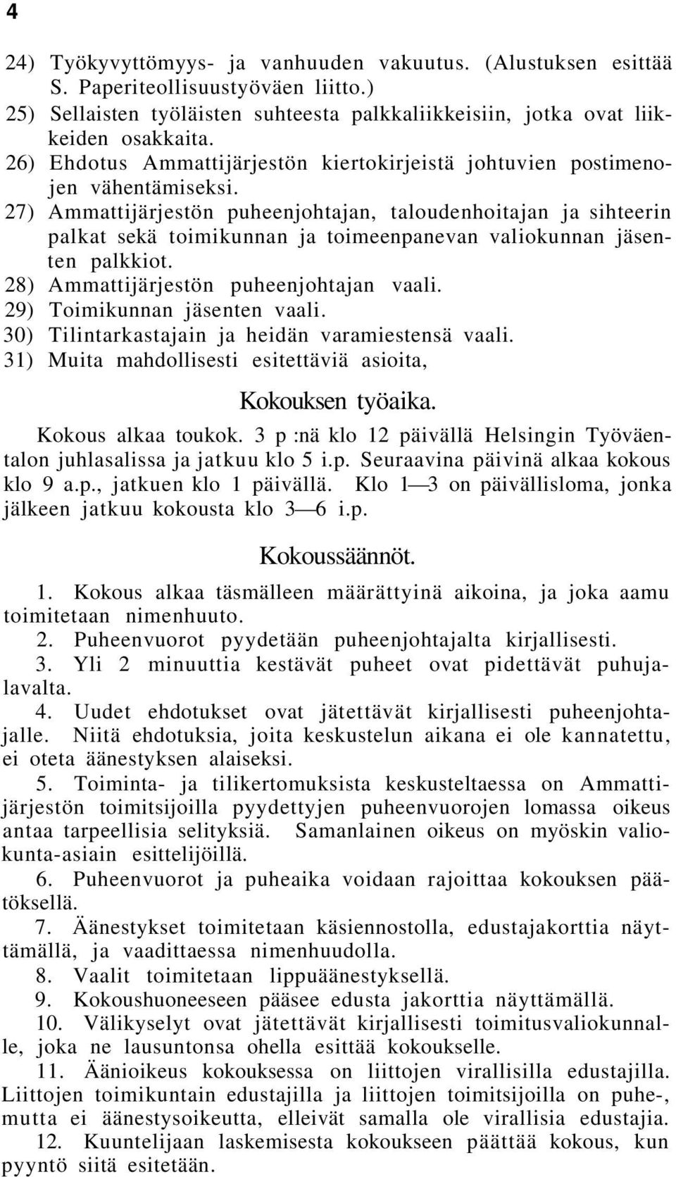 27) Ammattijärjestön puheenjohtajan, taloudenhoitajan ja sihteerin palkat sekä toimikunnan ja toimeenpanevan valiokunnan jäsenten palkkiot. 28) Ammattijärjestön puheenjohtajan vaali.