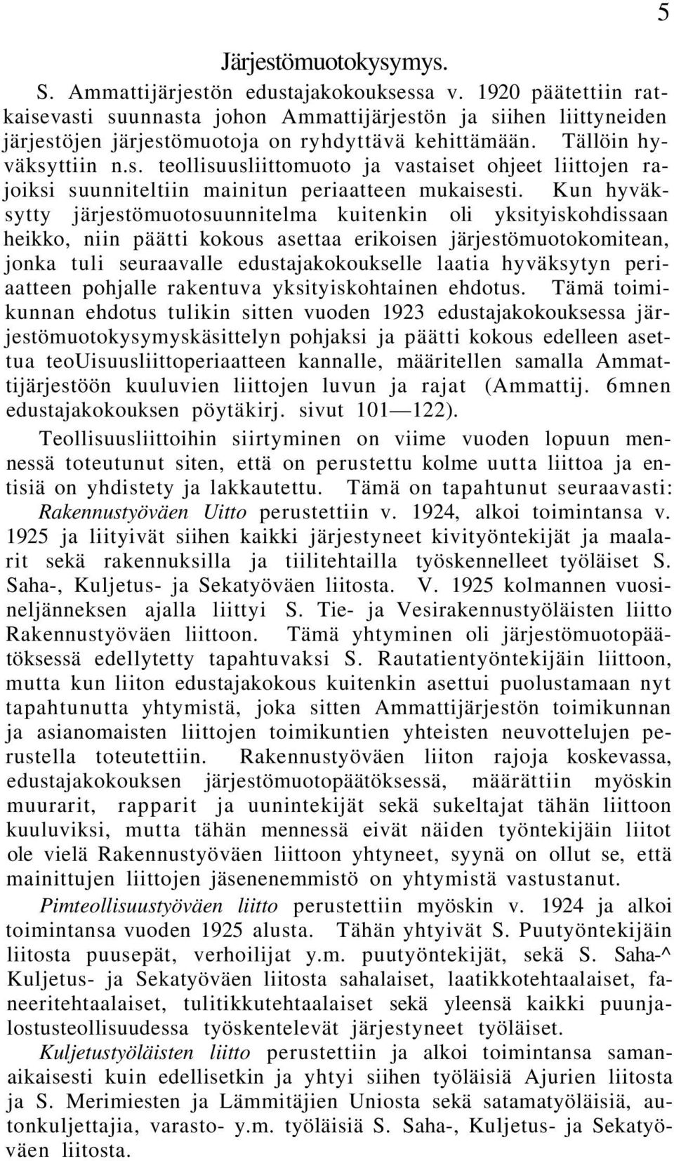 Kun hyväksytty järjestömuotosuunnitelma kuitenkin oli yksityiskohdissaan heikko, niin päätti kokous asettaa erikoisen järjestömuotokomitean, jonka tuli seuraavalle edustajakokoukselle laatia