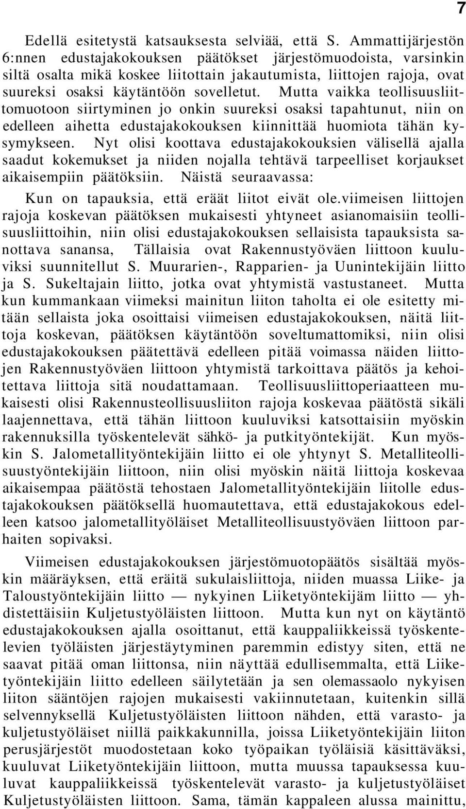 Mutta vaikka teollisuusliittomuotoon siirtyminen jo onkin suureksi osaksi tapahtunut, niin on edelleen aihetta edustajakokouksen kiinnittää huomiota tähän kysymykseen.