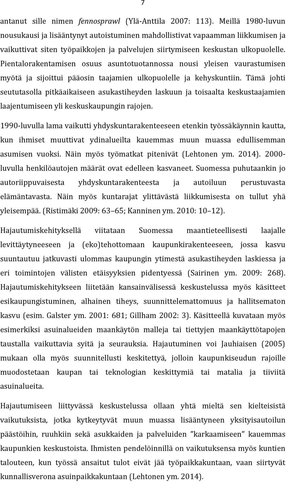 Pientalorakentamisen osuus asuntotuotannossa nousi yleisen vaurastumisen myötä ja sijoittui pääosin taajamien ulkopuolelle ja kehyskuntiin.