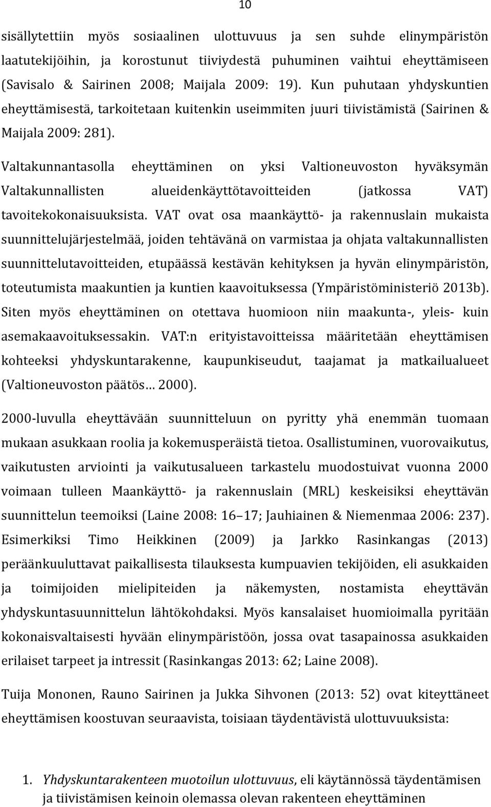 Valtakunnantasolla eheyttäminen on yksi Valtioneuvoston hyväksymän Valtakunnallisten alueidenkäyttötavoitteiden (jatkossa VAT) tavoitekokonaisuuksista.
