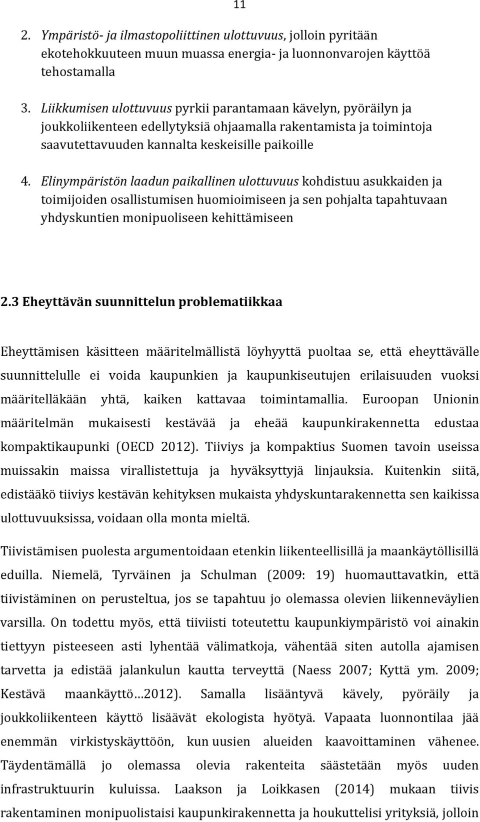 Elinympäristön laadun paikallinen ulottuvuus kohdistuu asukkaiden ja toimijoiden osallistumisen huomioimiseen ja sen pohjalta tapahtuvaan yhdyskuntien monipuoliseen kehittämiseen 2.