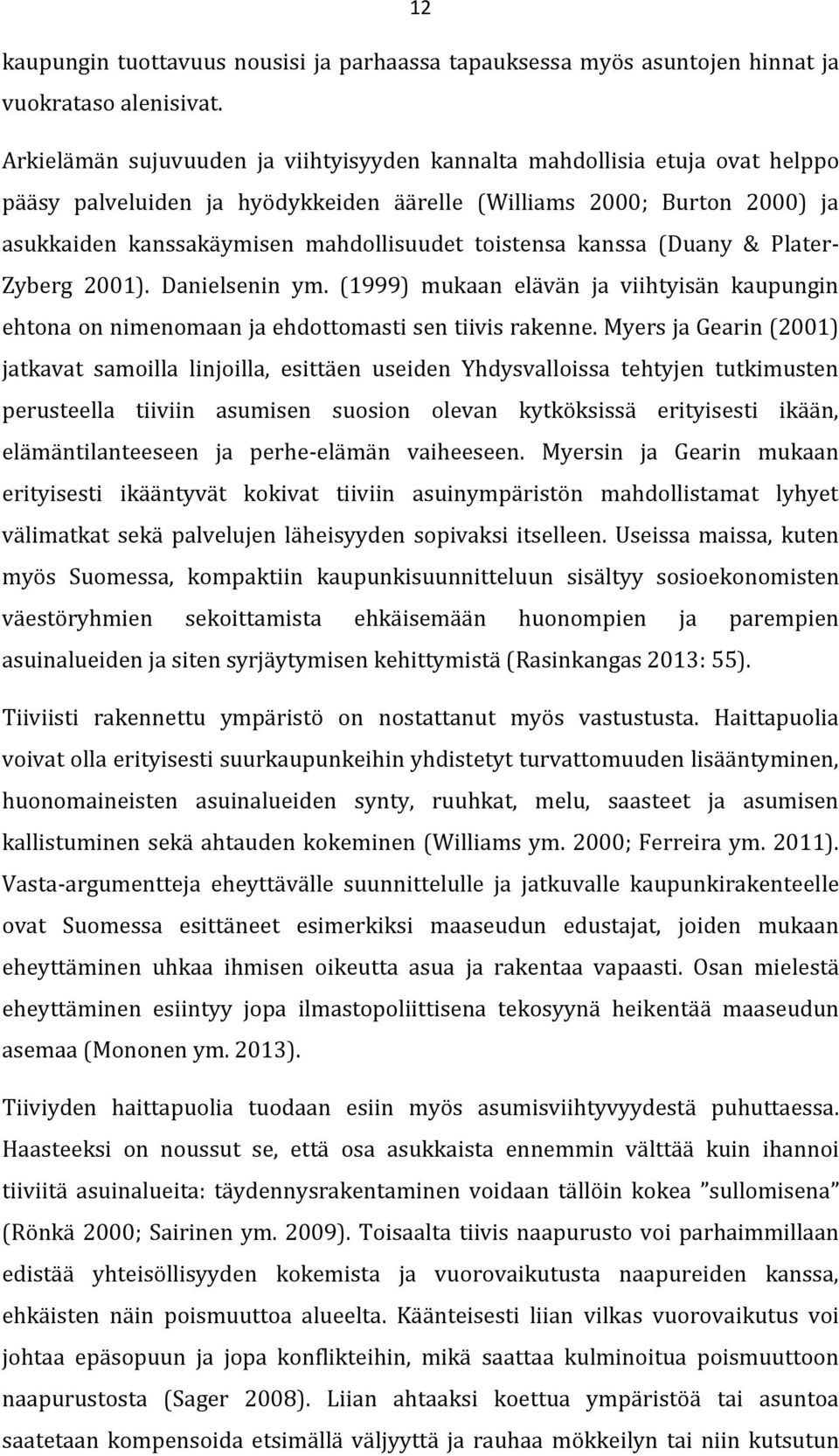 toistensa kanssa (Duany & Plater- Zyberg 2001). Danielsenin ym. (1999) mukaan elävän ja viihtyisän kaupungin ehtona on nimenomaan ja ehdottomasti sen tiivis rakenne.