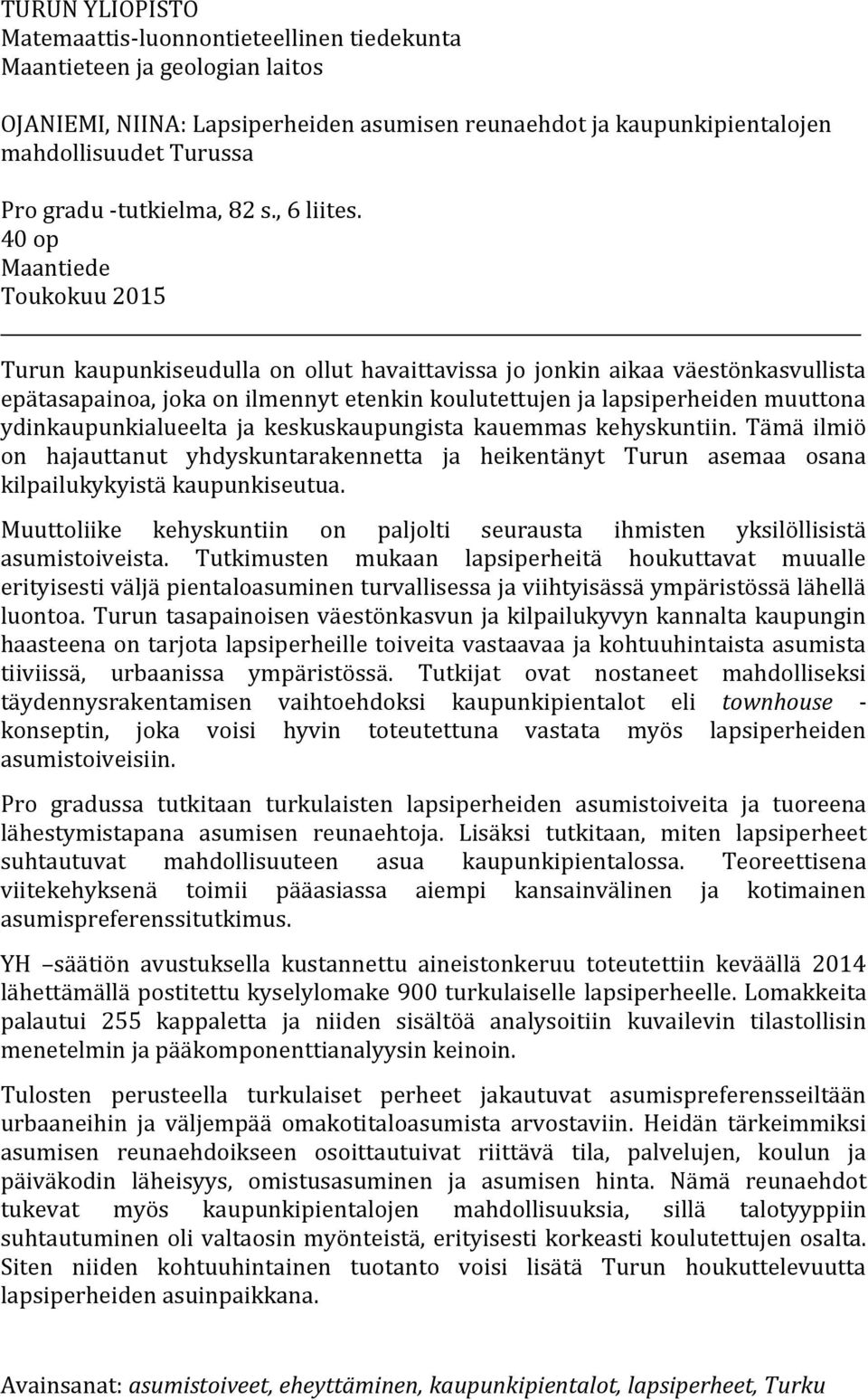 40 op Maantiede Toukokuu 2015 Turun kaupunkiseudulla on ollut havaittavissa jo jonkin aikaa väestönkasvullista epätasapainoa, joka on ilmennyt etenkin koulutettujen ja lapsiperheiden muuttona