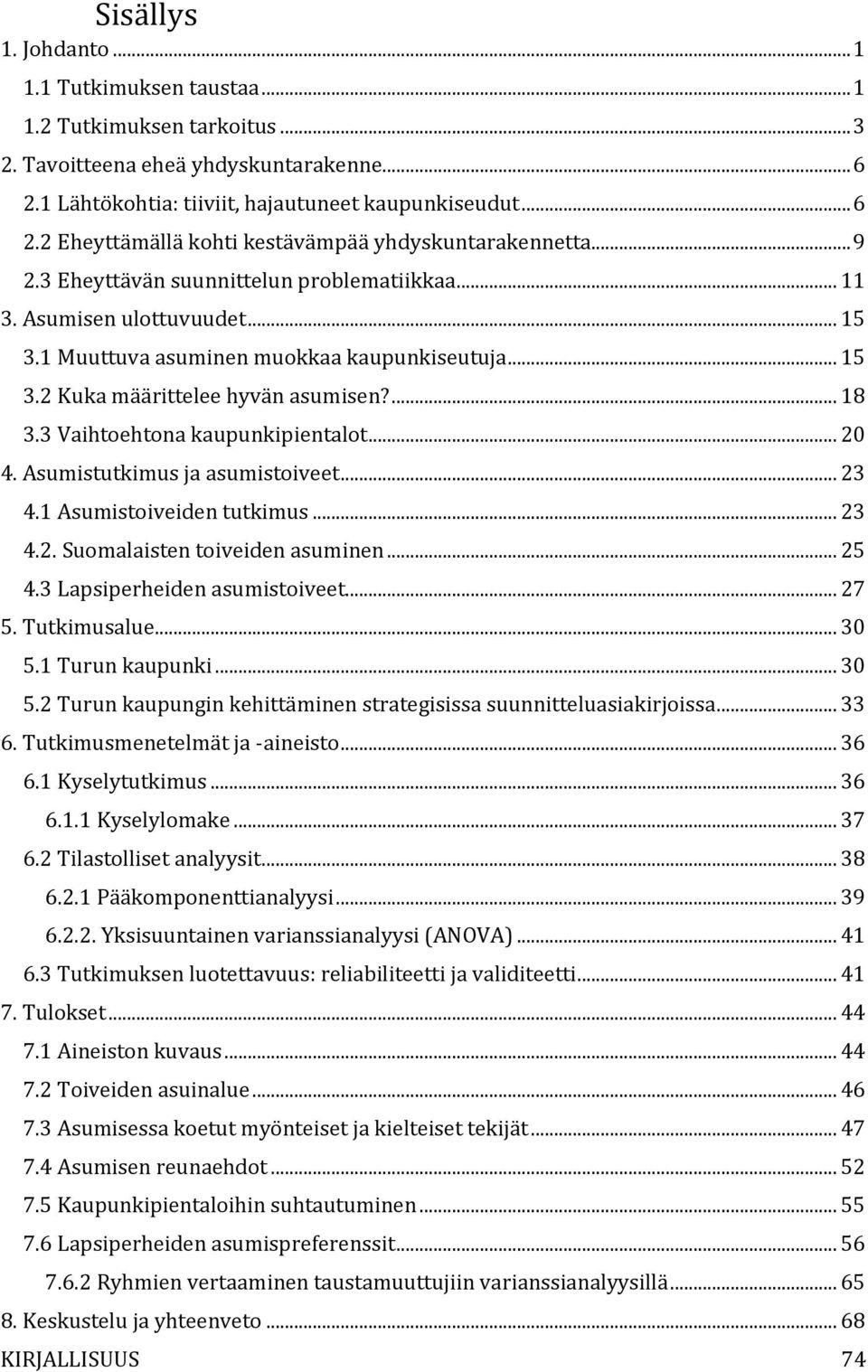 3 Vaihtoehtona kaupunkipientalot... 20 4. Asumistutkimus ja asumistoiveet... 23 4.1 Asumistoiveiden tutkimus... 23 4.2. Suomalaisten toiveiden asuminen... 25 4.3 Lapsiperheiden asumistoiveet... 27 5.