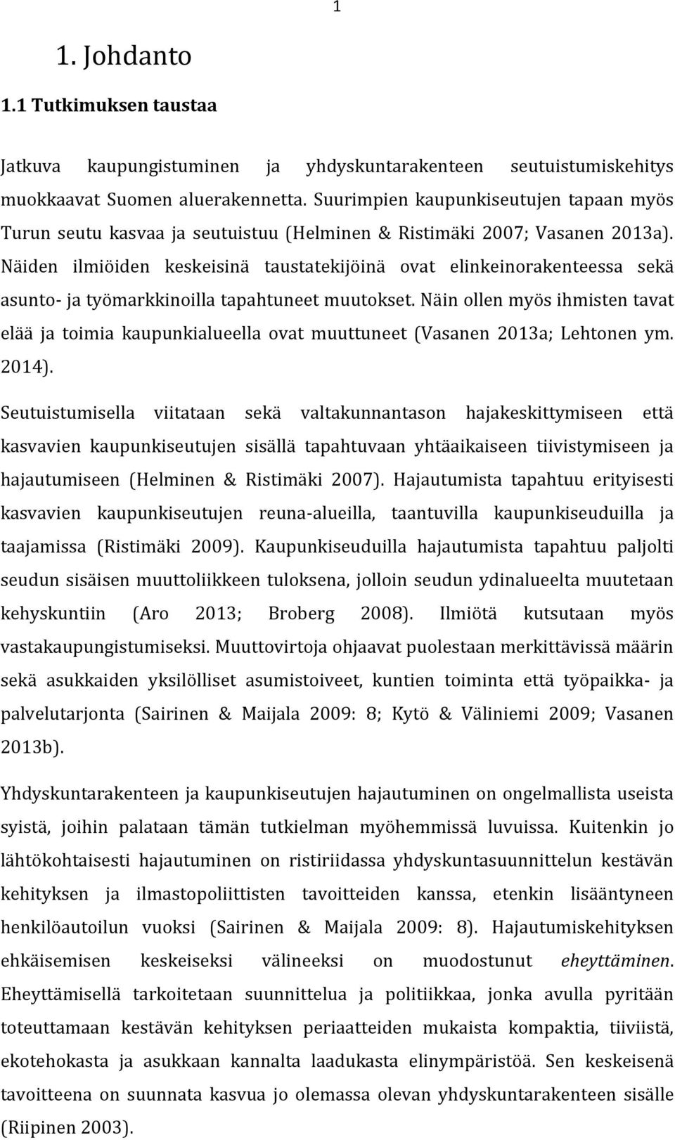 Näiden ilmiöiden keskeisinä taustatekijöinä ovat elinkeinorakenteessa sekä asunto- ja työmarkkinoilla tapahtuneet muutokset.