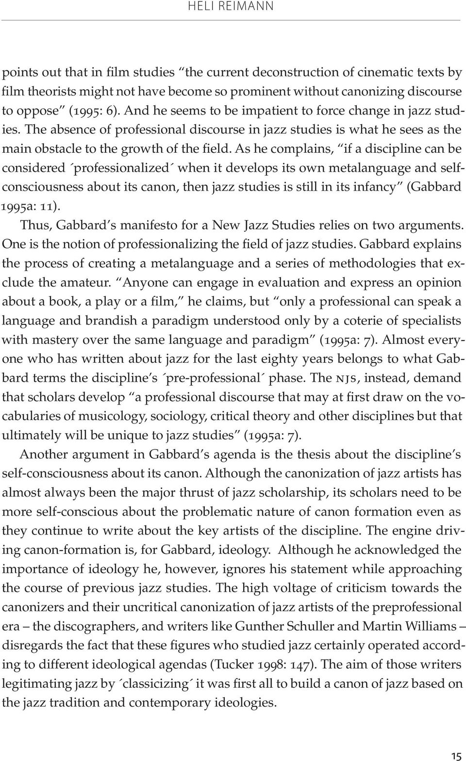 As he complains, if a discipline can be considered professionalized when it develops its own metalanguage and selfconsciousness about its canon, then jazz studies is still in its infancy (Gabbard