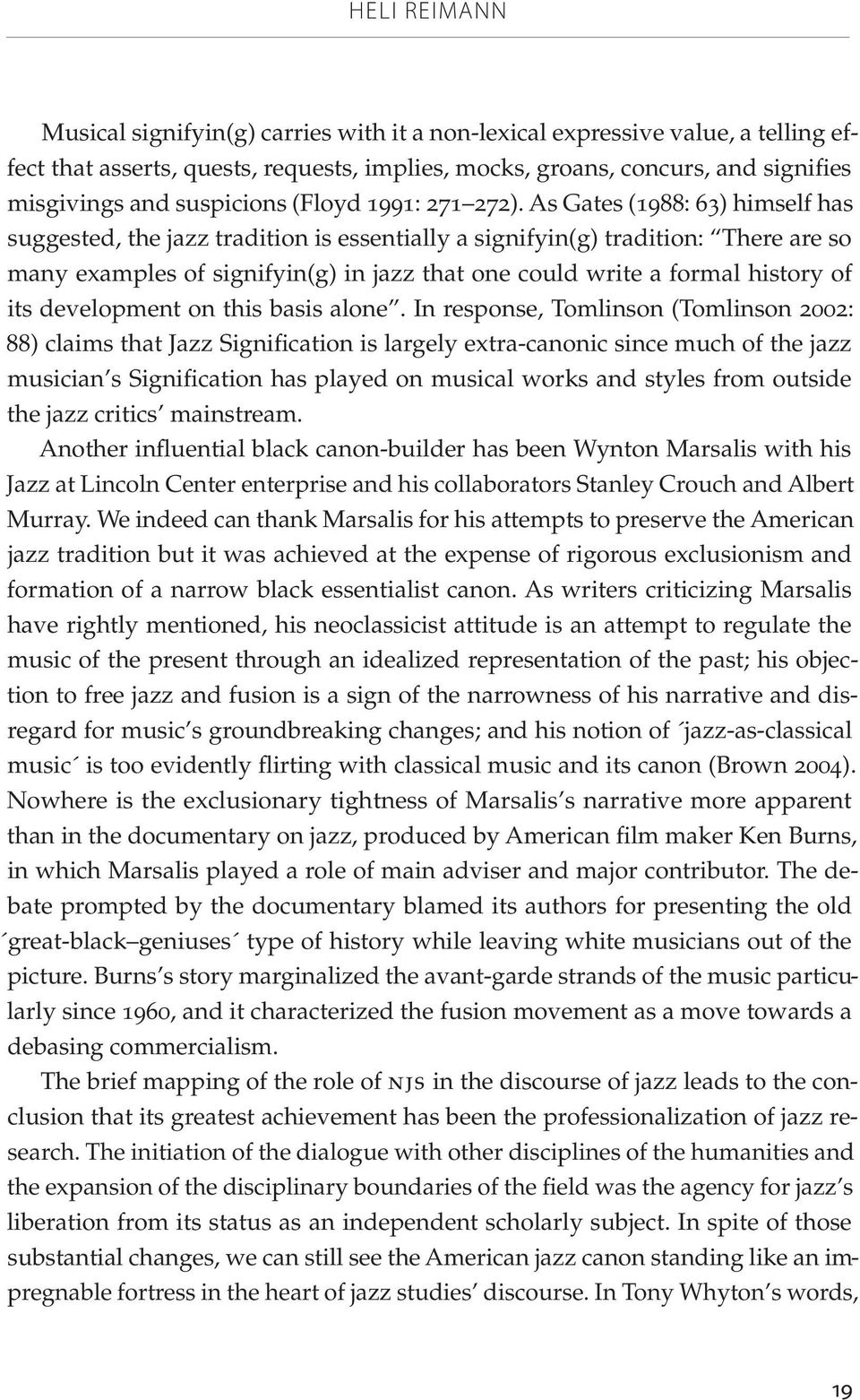 As Gates (1988: 63) himself has suggested, the jazz tradition is essentially a signifyin(g) tradition: There are so many examples of signifyin(g) in jazz that one could write a formal history of its