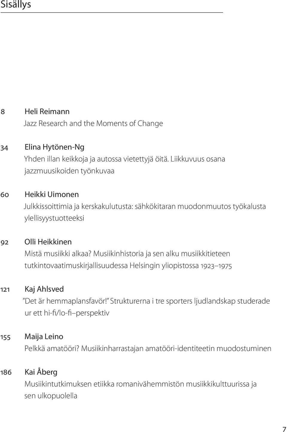 musiikki alkaa? Musiikinhistoria ja sen alku musiikkitieteen tutkintovaatimuskirjallisuudessa Helsingin yliopistossa 1923 1975 121 Kaj Ahlsved Det är hemmaplansfavör!