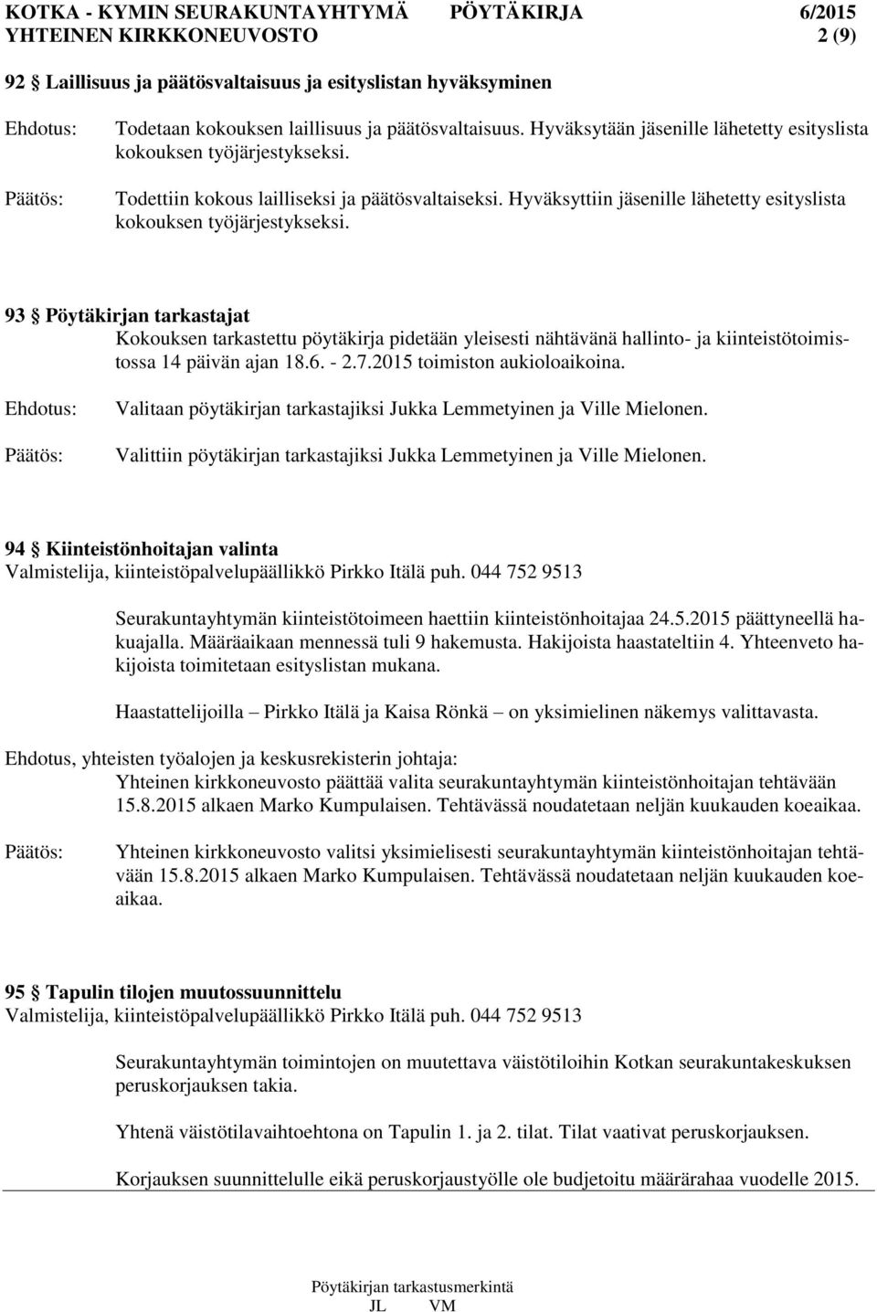 93 Pöytäkirjan tarkastajat Kokouksen tarkastettu pöytäkirja pidetään yleisesti nähtävänä hallinto- ja kiinteistötoimistossa 14 päivän ajan 18.6. - 2.7.2015 toimiston aukioloaikoina.