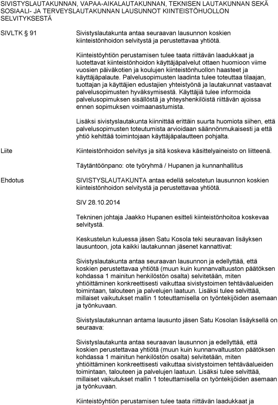 Kiinteistöyhtiön perustamisen tulee taata riittävän laadukkaat ja luotettavat kiinteistönhoidon käyttäjäpalvelut ottaen huomioon viime vuosien päiväkotien ja koulujen kiinteistönhuollon haasteet ja