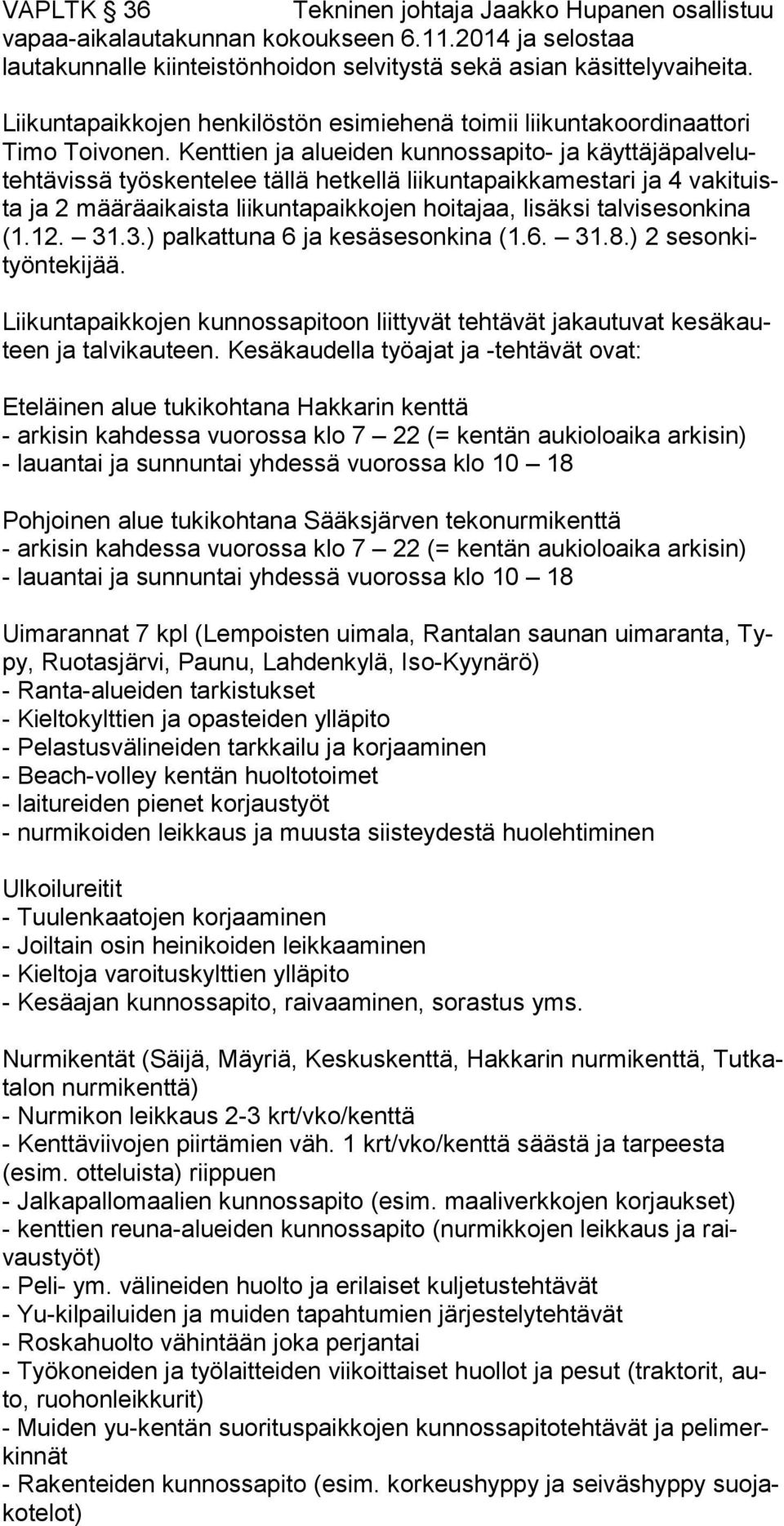 Kenttien ja alueiden kunnossapito- ja käyt tä jä pal ve luteh tä vis sä työskentelee tällä hetkellä liikuntapaikkamestari ja 4 va ki tuista ja 2 määräaikaista liikuntapaikkojen hoitajaa, lisäksi