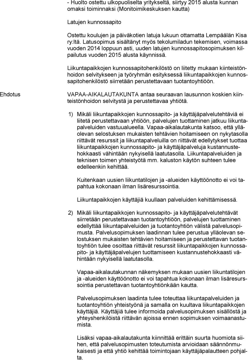 Liikuntapaikkojen kunnossapitohenkilöstö on liitetty mukaan kiin teis tönhoi don selvitykseen ja työryhmän esityksessä liikuntapaikkojen kun nossa pi to hen ki lös tö siirretään perustettavaan