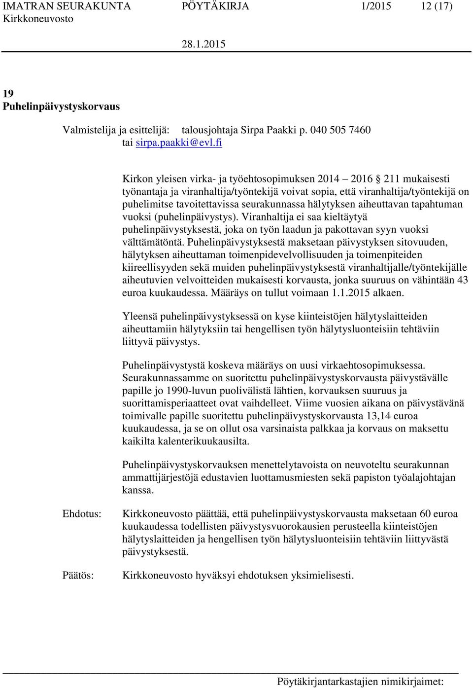 hälytyksen aiheuttavan tapahtuman vuoksi (puhelinpäivystys). Viranhaltija ei saa kieltäytyä puhelinpäivystyksestä, joka on työn laadun ja pakottavan syyn vuoksi välttämätöntä.