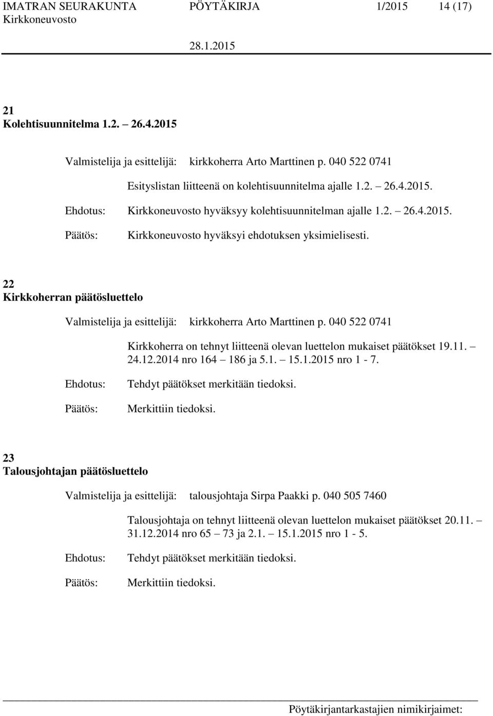 22 Kirkkoherran päätösluettelo Valmistelija ja esittelijä: kirkkoherra Arto Marttinen p. 040 522 0741 Kirkkoherra on tehnyt liitteenä olevan luettelon mukaiset päätökset 19.11. 24.12.