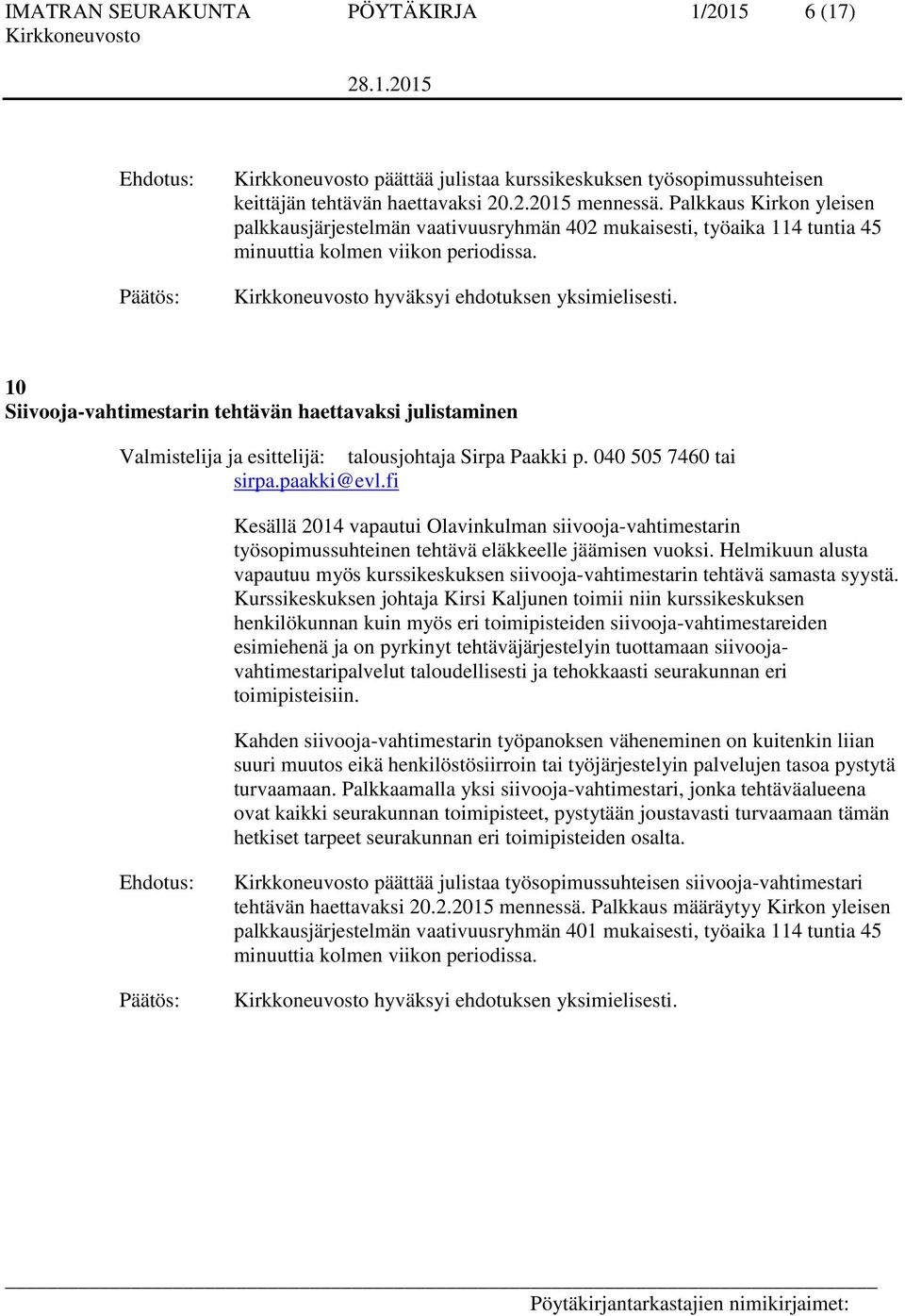 10 Siivooja-vahtimestarin tehtävän haettavaksi julistaminen tai sirpa.paakki@evl.fi Kesällä 2014 vapautui Olavinkulman siivooja-vahtimestarin työsopimussuhteinen tehtävä eläkkeelle jäämisen vuoksi.