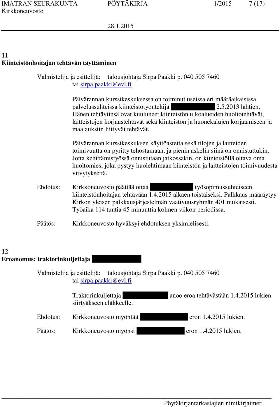 Hänen tehtäviinsä ovat kuuluneet kiinteistön ulkoalueiden huoltotehtävät, laitteistojen korjaustehtävät sekä kiinteistön ja huonekalujen korjaamiseen ja maalauksiin liittyvät tehtävät.