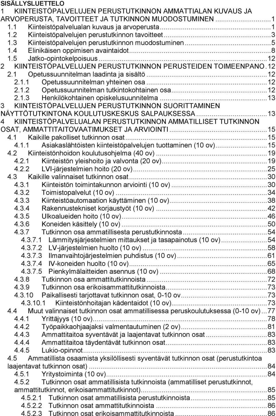 12 2.1 Opetussuunnitelman laadinta ja sisältö... 12 2.1.1 Opetussuunnitelman yhteinen osa... 12 2.1.2 Opetussuunnitelman tutkintokohtainen osa... 12 2.1.3 Henkilökohtainen opiskelusuunnitelma.