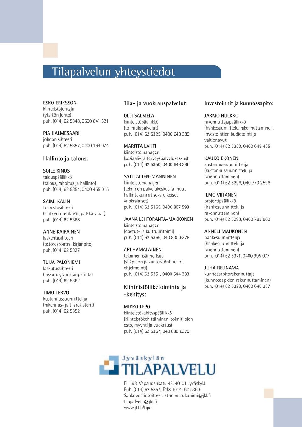 (014) 62 5354, 0400 455 015 SAIMI KALIN toimistosihteeri (sihteerin tehtävät, palkka-asiat) puh. (014) 62 5368 ANNE KAIPAINEN laskentasihteeri (ostoreskontra, kirjanpito) puh.