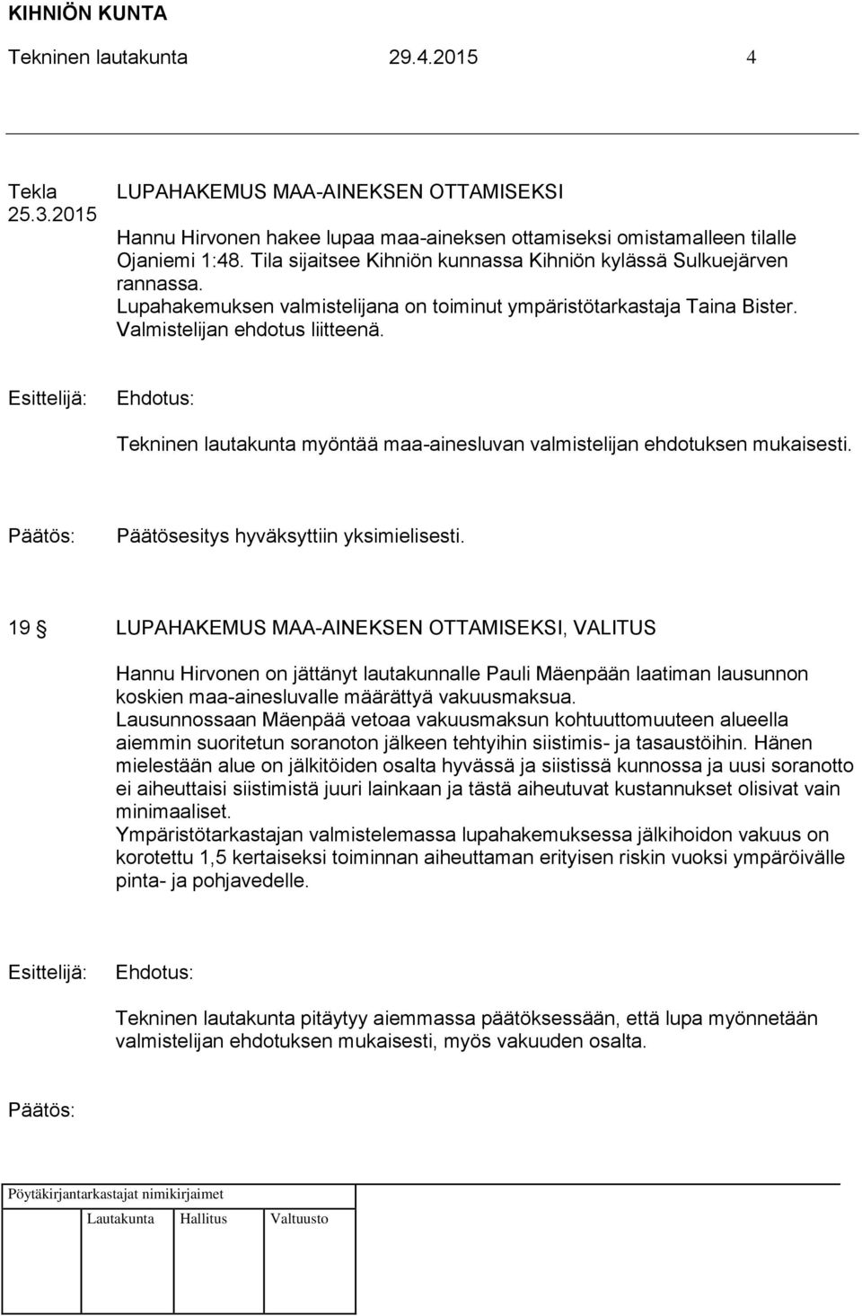 Tekninen lautakunta myöntää maa-ainesluvan valmistelijan ehdotuksen mukaisesti. Päätösesitys hyväksyttiin yksimielisesti.