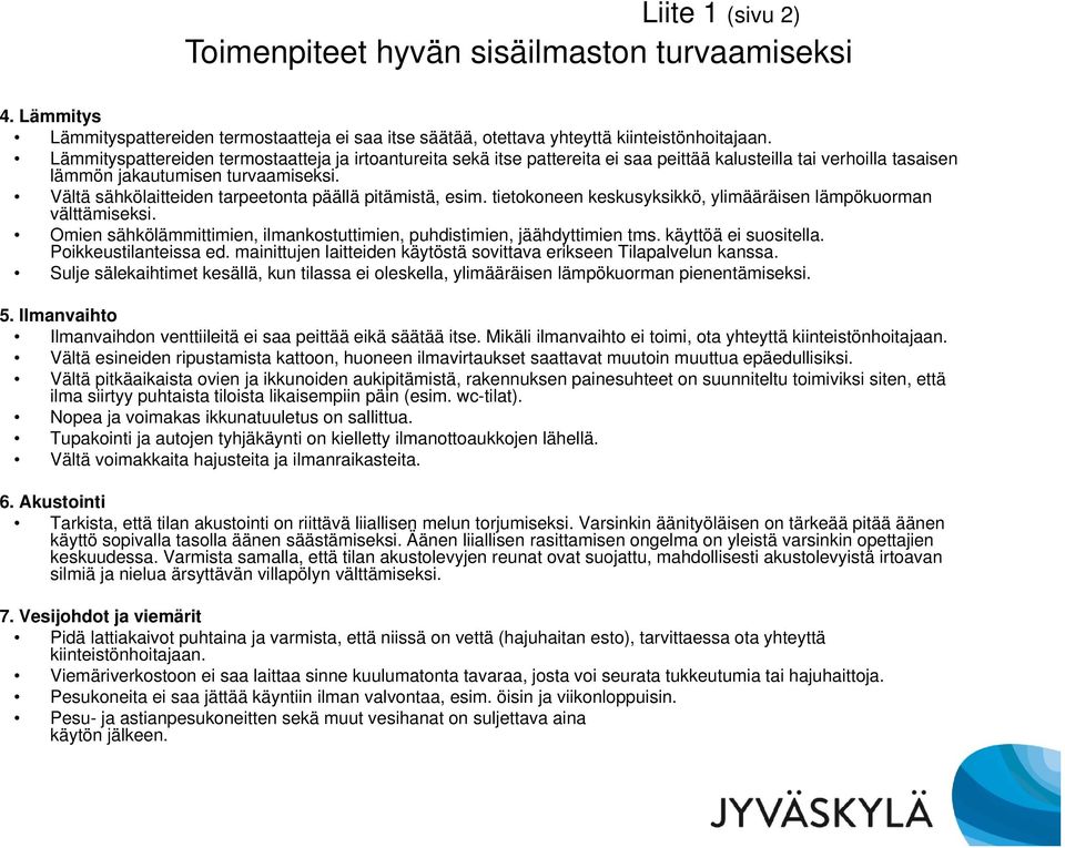 Vältä sähkölaitteiden tarpeetonta päällä pitämistä, esim. tietokoneen keskusyksikkö, ylimääräisen lämpökuorman välttämiseksi.