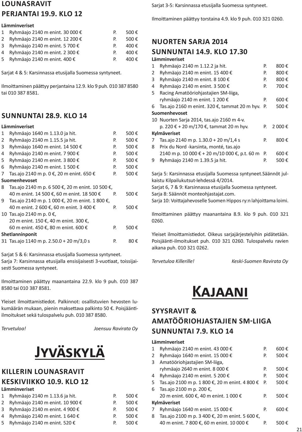 13.0 ja hit. P. 500 2 Ryhmäajo 2140 m 1.15.5 ja hit. P. 500 3 Ryhmäajo 1640 m enint. 14 500 P. 500 4 Ryhmäajo 2140 m enint. 7 900 P. 500 5 Ryhmäajo 2140 m enint. 3 800 P. 500 6 Ryhmäajo 2140 m enint.