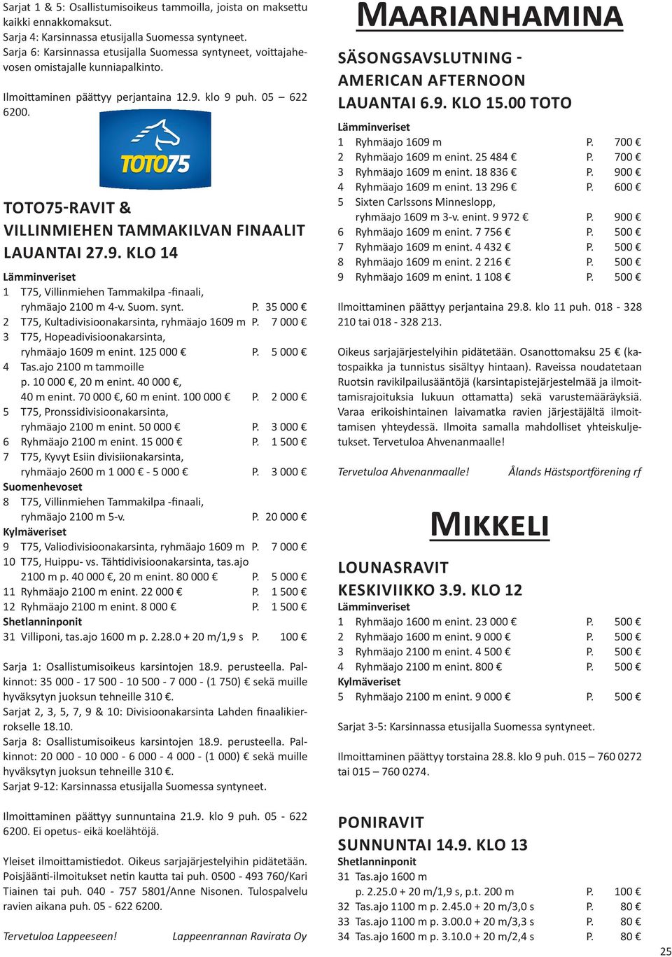 TOTO75-RAVIT & VILLINMIEHEN TAMMAKILVAN FINAALIT LAUANTAI 27.9. KLO 14 1 T75, Villinmiehen Tammakilpa -finaali, ryhmäajo 2100 m 4-v. Suom. synt. P.