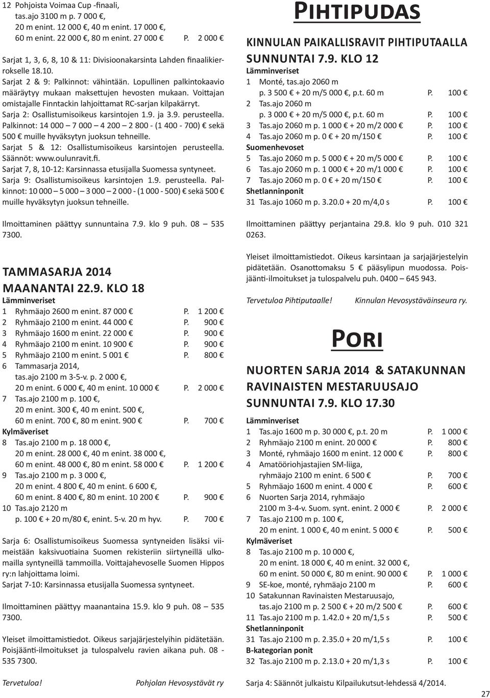 Voittajan omistajalle Finntackin lahjoittamat RC-sarjan kilpakärryt. Sarja 2: Osallistumisoikeus karsintojen 1.9. ja 3.9. perusteella.