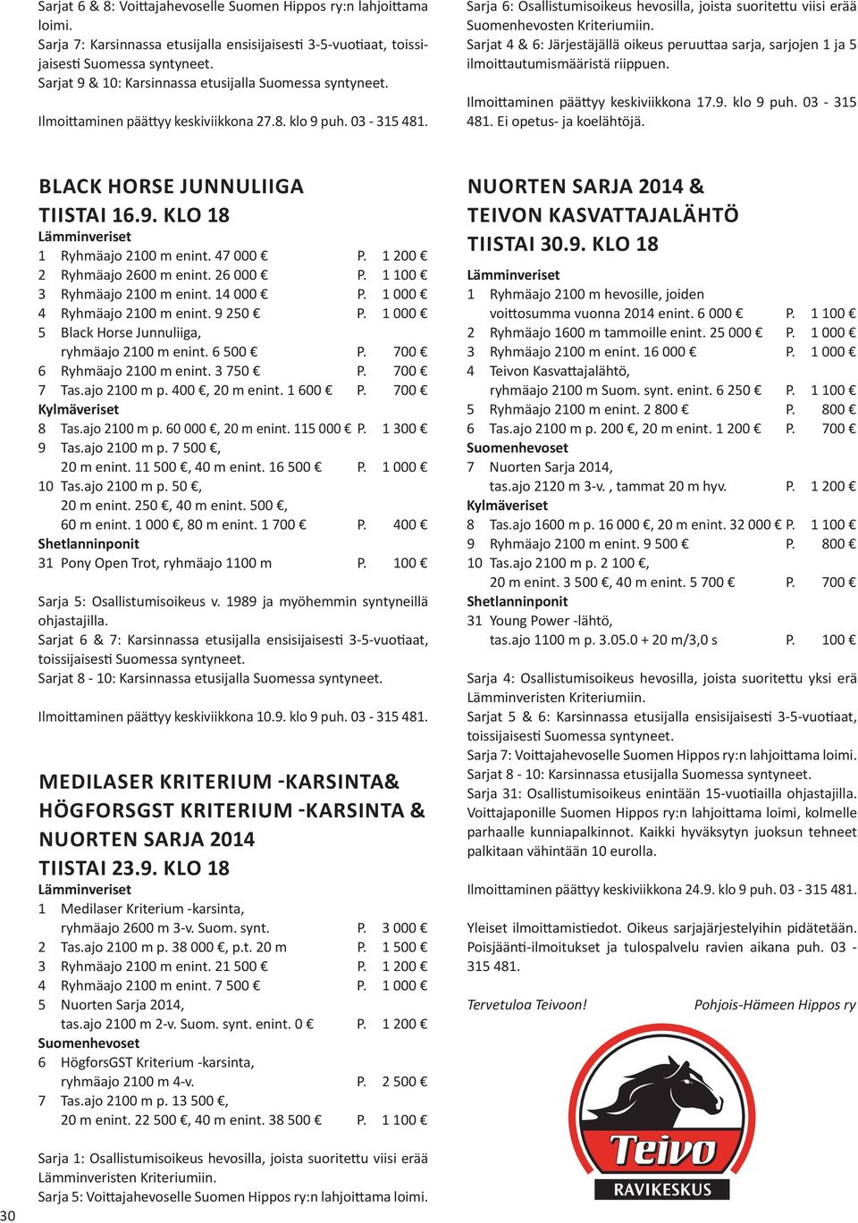 Sarja 6: Osallistumisoikeus hevosilla, joista suoritettu viisi erää Suomenhevosten Kriteriumiin. Sarjat 4 & 6: Järjestäjällä oikeus peruuttaa sarja, sarjojen 1 ja 5 ilmoittautumismääristä riippuen.