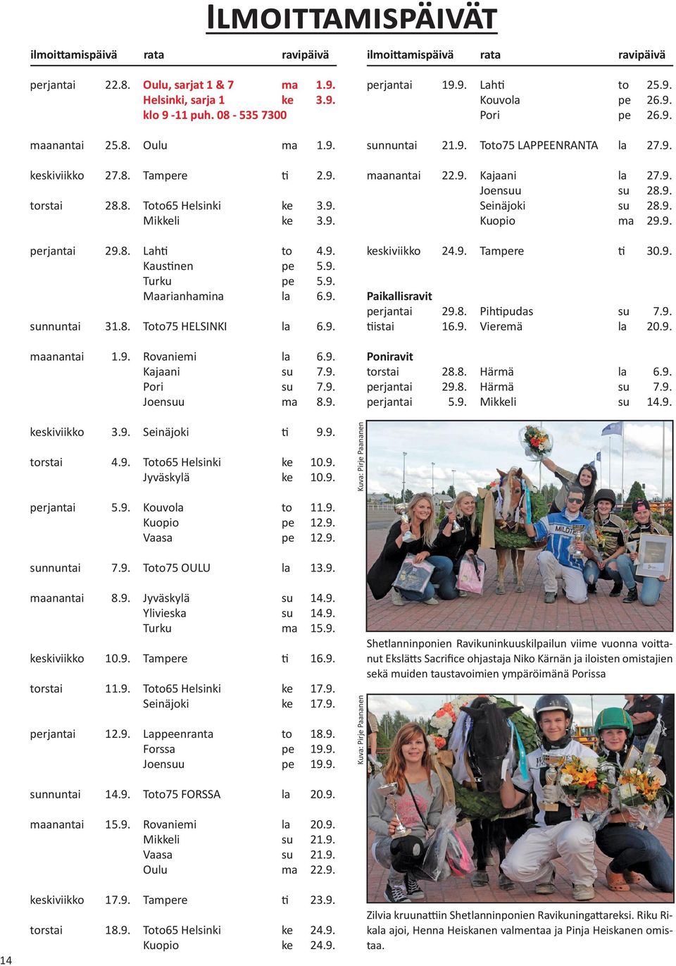 9. maanantai 1.9. Rovaniemi la 6.9. Kajaani su 7.9. Pori su 7.9. Joensuu ma 8.9. keskiviikko 3.9. Seinäjoki ti 9.9. torstai 4.9. Toto65 Helsinki ke 10.9. Jyväskylä ke 10.9. Kuva: Pirje Paananen perjantai 19.