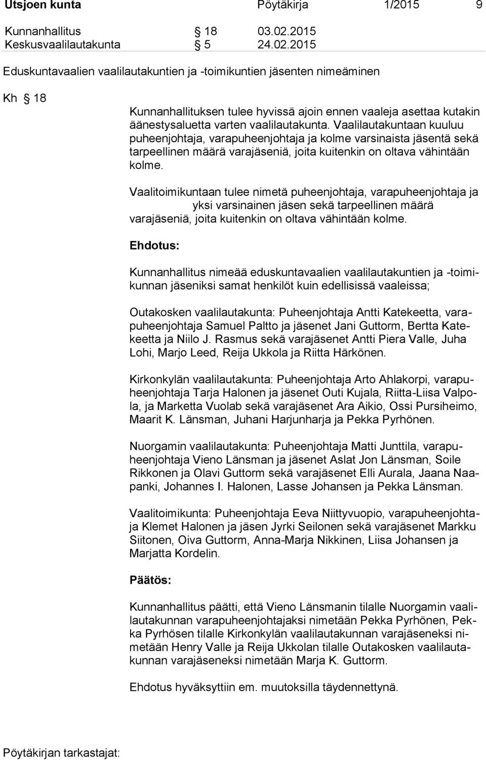 2015 Eduskuntavaalien vaalilautakuntien ja -toimikuntien jäsenten nimeäminen Kh 18 Kunnanhallituksen tulee hyvissä ajoin ennen vaaleja asettaa kutakin äänestysaluetta varten vaalilautakunta.