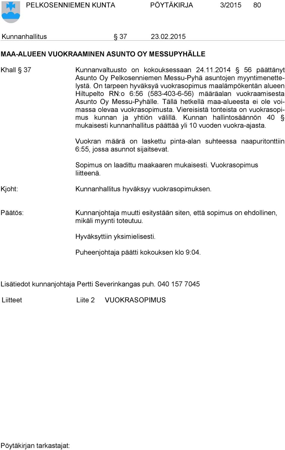 On tarpeen hyväksyä vuokrasopimus maalämpökentän alueen Hil tu pel to RN:o 6:56 (583-403-6-56) määräalan vuok raa mi ses ta Asun to Oy Messu-Pyhälle.