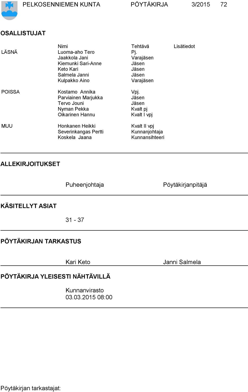 Parviainen Marjukka Jäsen Tervo Jouni Jäsen Nyman Pekka Kvalt pj Oikarinen Hannu Kvalt I vpj MUU Honkanen Heikki Kvalt II vpj Severinkangas Pertti