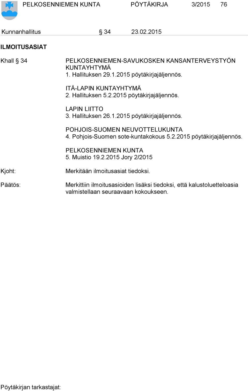 Pohjois-Suomen sote-kuntakokous 5.2.2015 pöytäkirjajäljennös. PELKOSENNIEMEN KUNTA 5. Muistio 19.2.2015 Jory 2/2015 Kjoht: Merkitään ilmoitusasiat tiedoksi.