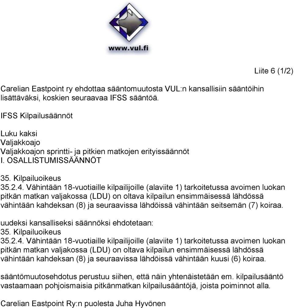 Vähintään 18-vuotiaille kilpailijoille (alaviite 1) tarkoitetussa avoimen luokan pitkän matkan valjakossa (LDU) on oltava kilpailun ensimmäisessä lähdössä vähintään kahdeksan (8) ja seuraavissa