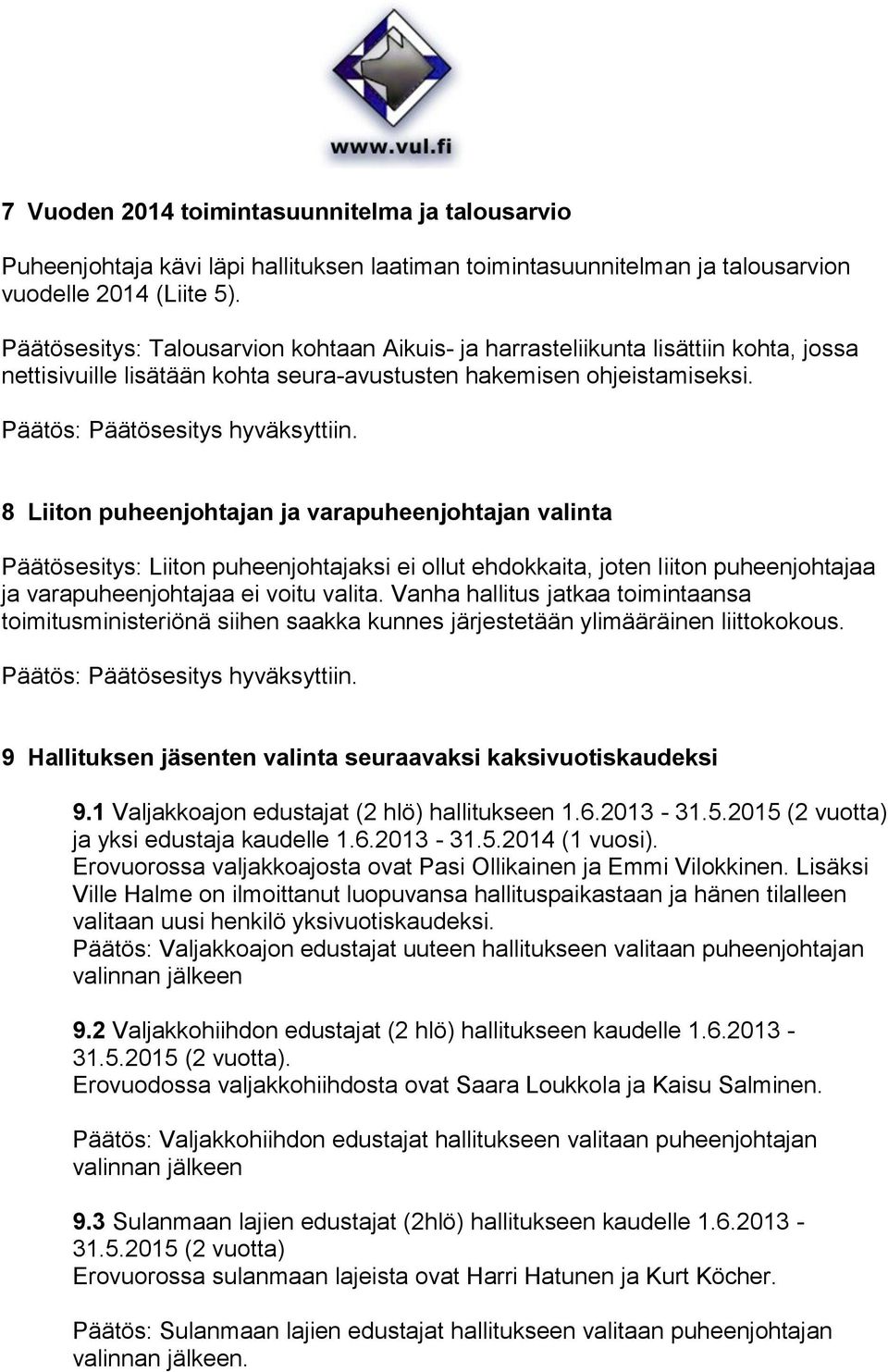 8 Liiton puheenjohtajan ja varapuheenjohtajan valinta Päätösesitys: Liiton puheenjohtajaksi ei ollut ehdokkaita, joten liiton puheenjohtajaa ja varapuheenjohtajaa ei voitu valita.