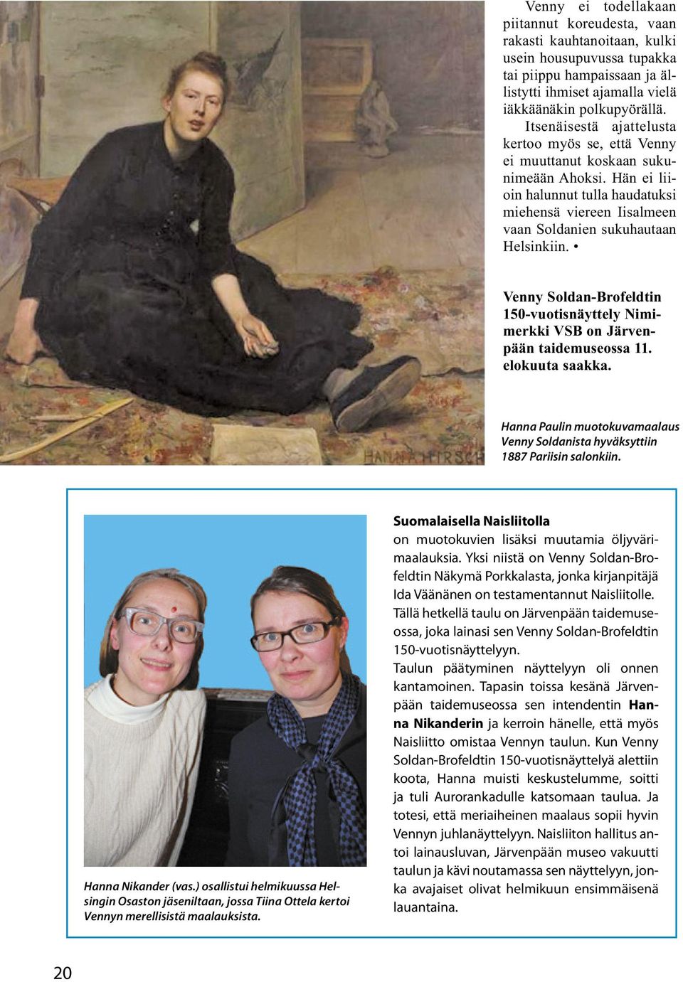 Venny Soldan-Brofeldtin 150-vuotisnäyttely Nimimerkki VSB on Järvenpään taidemuseossa 11. elokuuta saakka. Hanna Paulin muotokuvamaalaus Venny Soldanista hyväksyttiin 1887 Pariisin salonkiin.